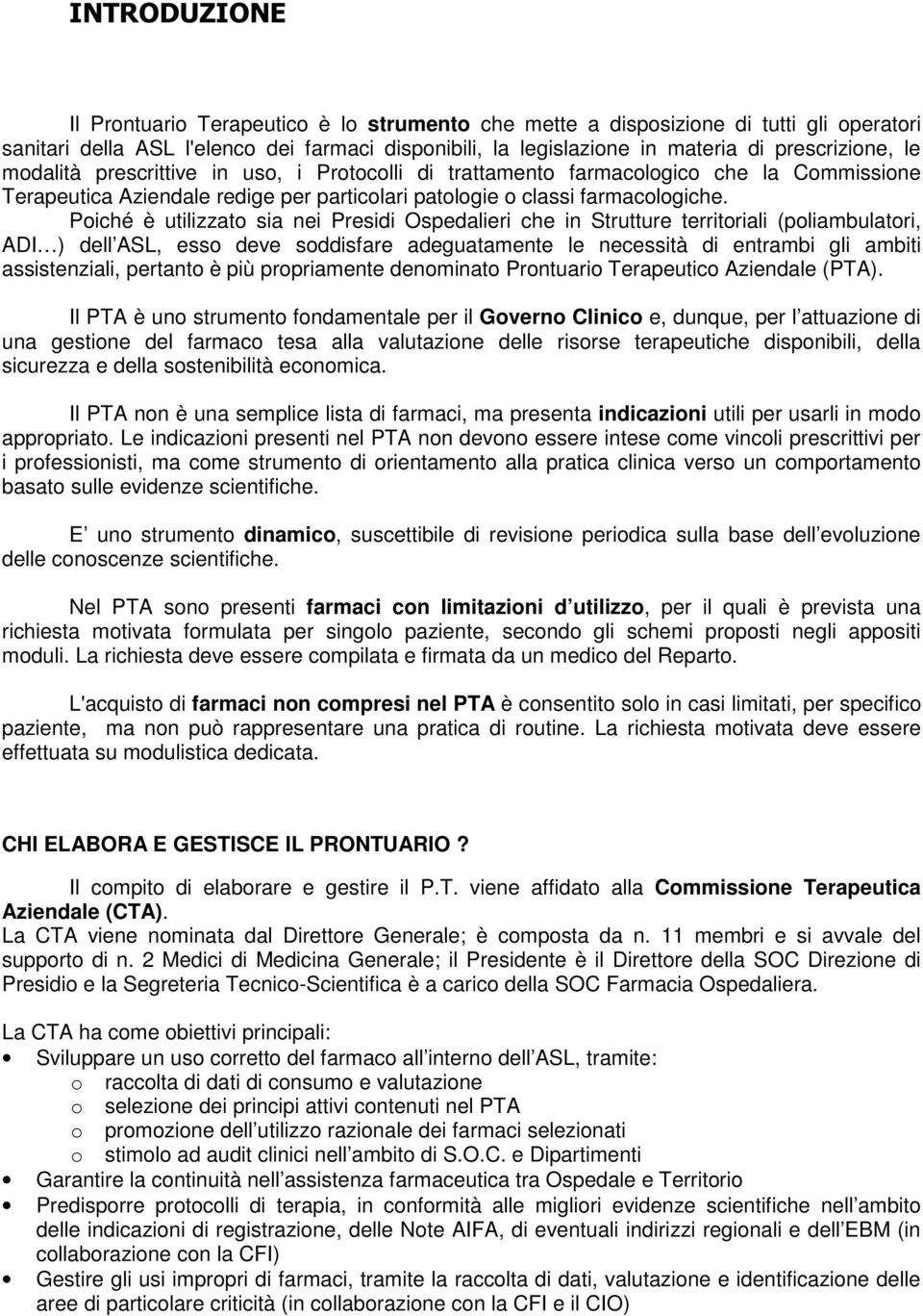 Poiché è utilizzato sia nei Presidi Ospedalieri che in Strutture territoriali (poliambulatori, ADI ) dell ASL, esso deve soddisfare adeguatamente le necessità di entrambi gli ambiti assistenziali,