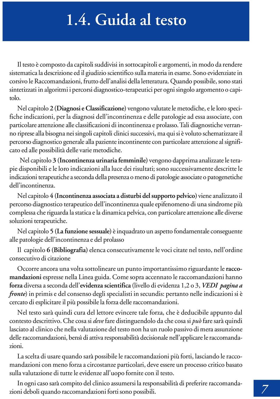 Quando possibile, sono stati sintetizzati in algoritmi i percorsi diagnostico-terapeutici per ogni singolo argomento o capitolo.