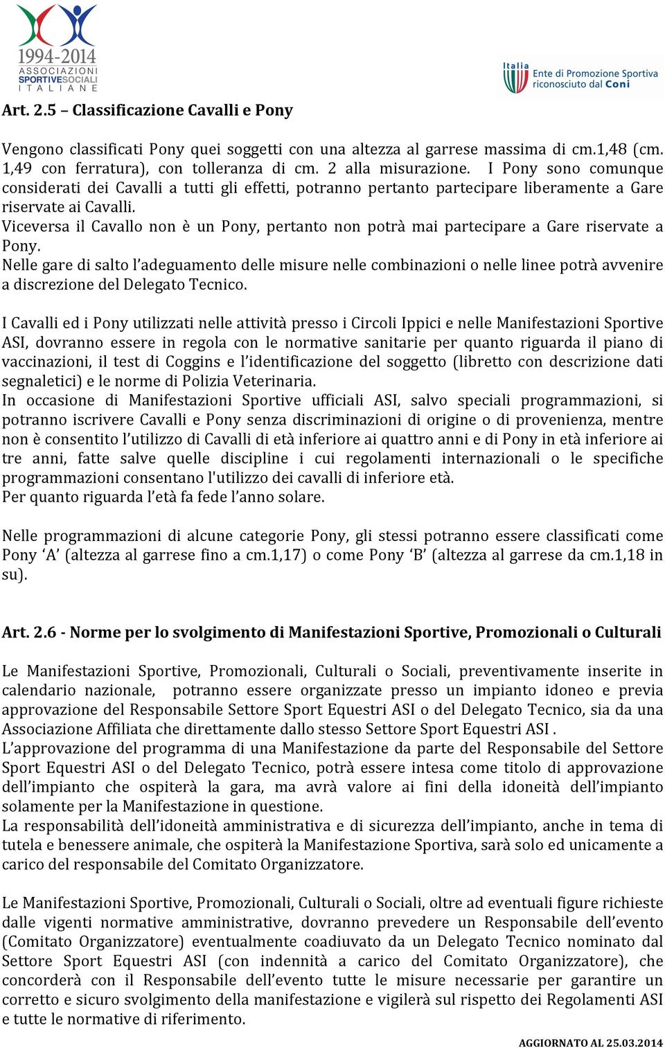 Viceversa il Cavallo non è un Pony, pertanto non potrà mai partecipare a Gare riservate a Pony.