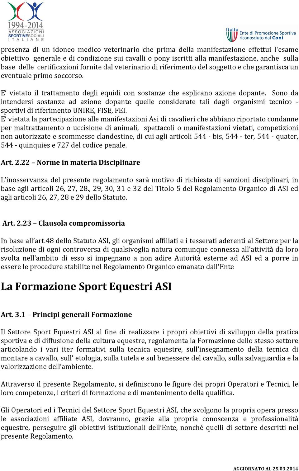 Sono da intendersi sostanze ad azione dopante quelle considerate tali dagli organismi tecnico sportivi di riferimento UNIRE, FISE, FEI.