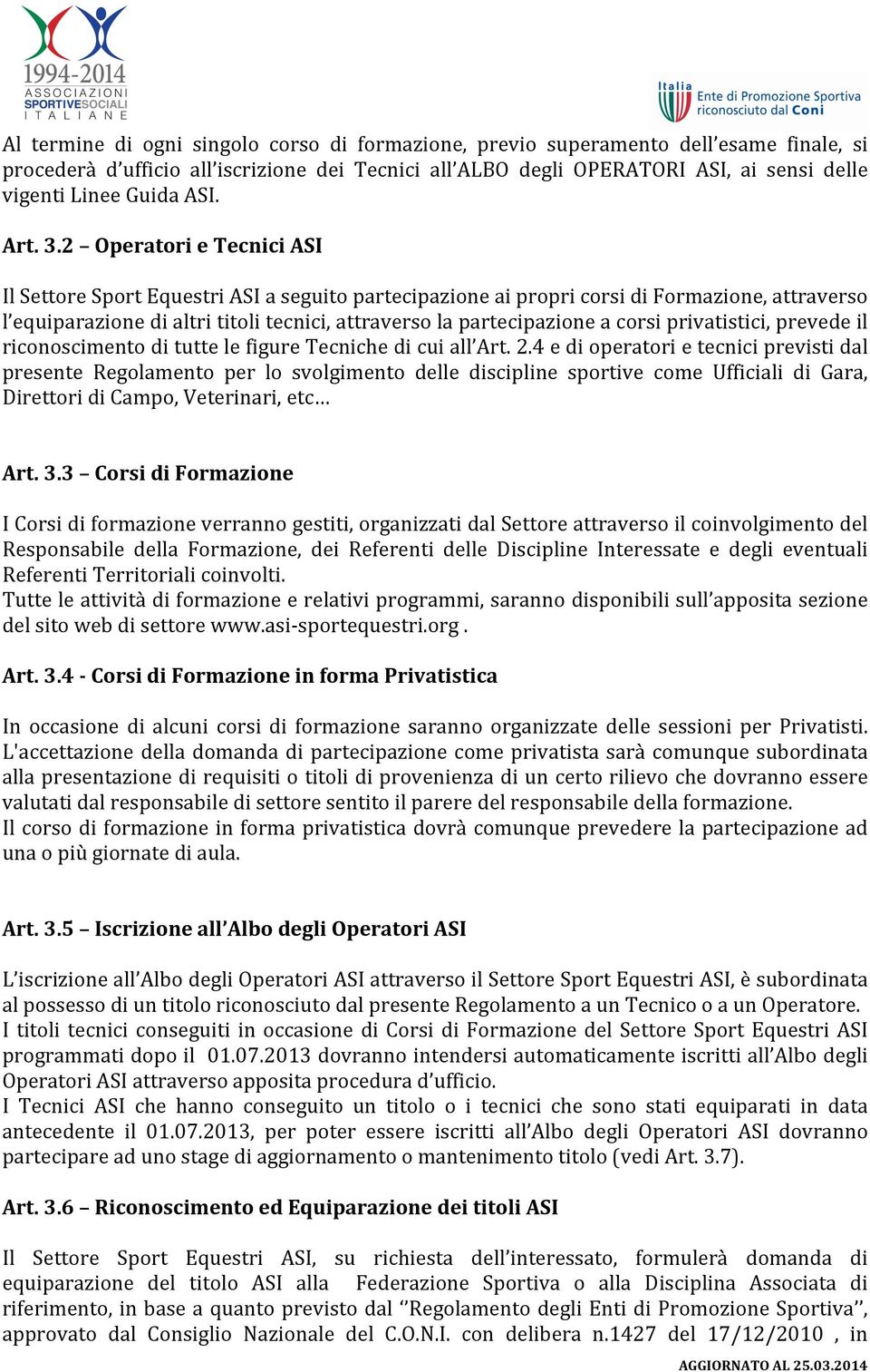 2 Operatori e Tecnici ASI Il Settore Sport Equestri ASI a seguito partecipazione ai propri corsi di Formazione, attraverso l equiparazione di altri titoli tecnici, attraverso la partecipazione a