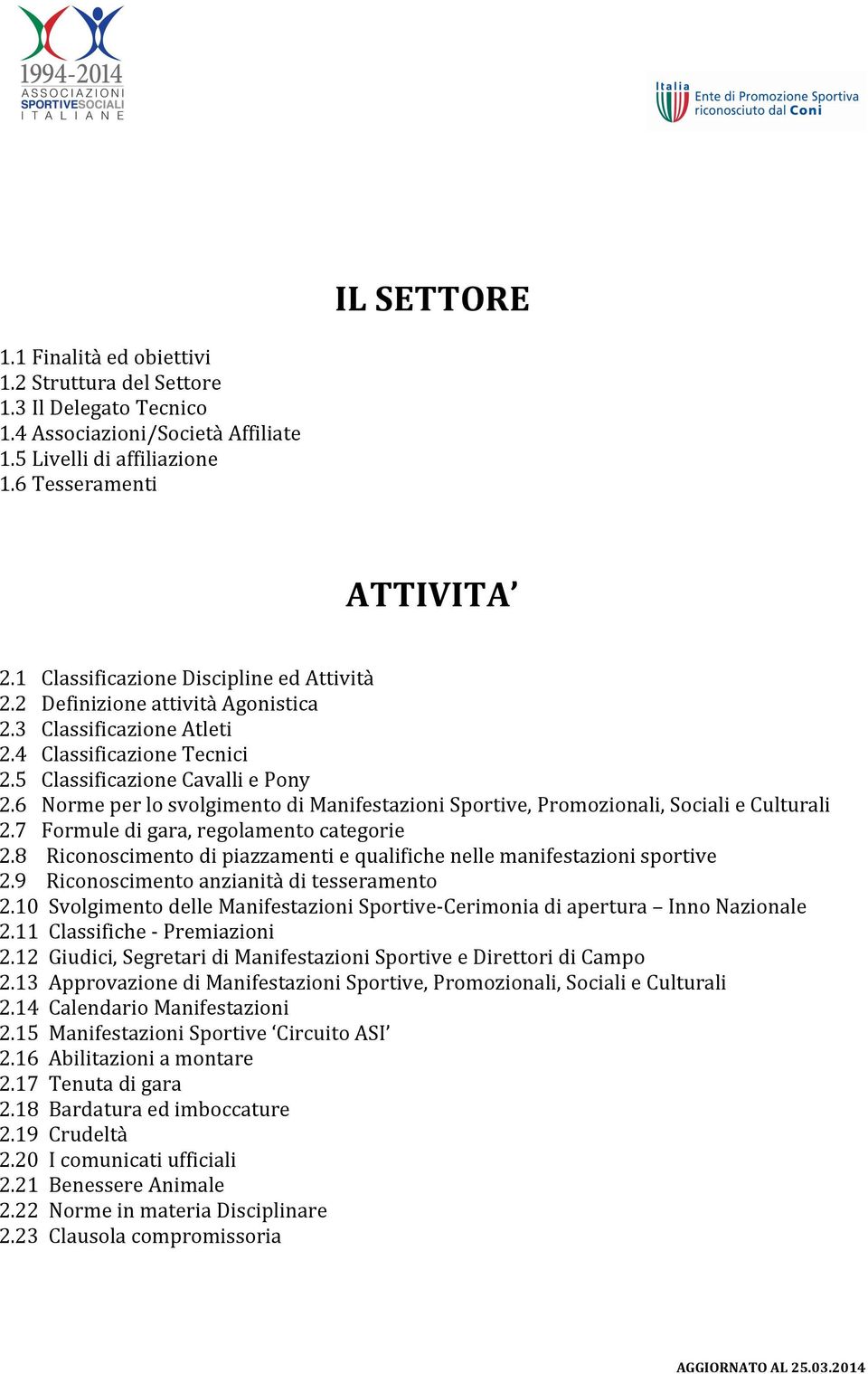 6 Norme per lo svolgimento di Manifestazioni Sportive, Promozionali, Sociali e Culturali 2.7 Formule di gara, regolamento categorie 2.