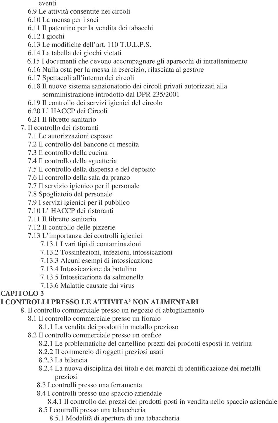 18 Il nuovo sistema sanzionatorio dei circoli privati autorizzati alla somministrazione introdotto dal DPR 235/2001 6.19 Il controllo dei servizi igienici del circolo 6.20 L HACCP dei Circoli 6.