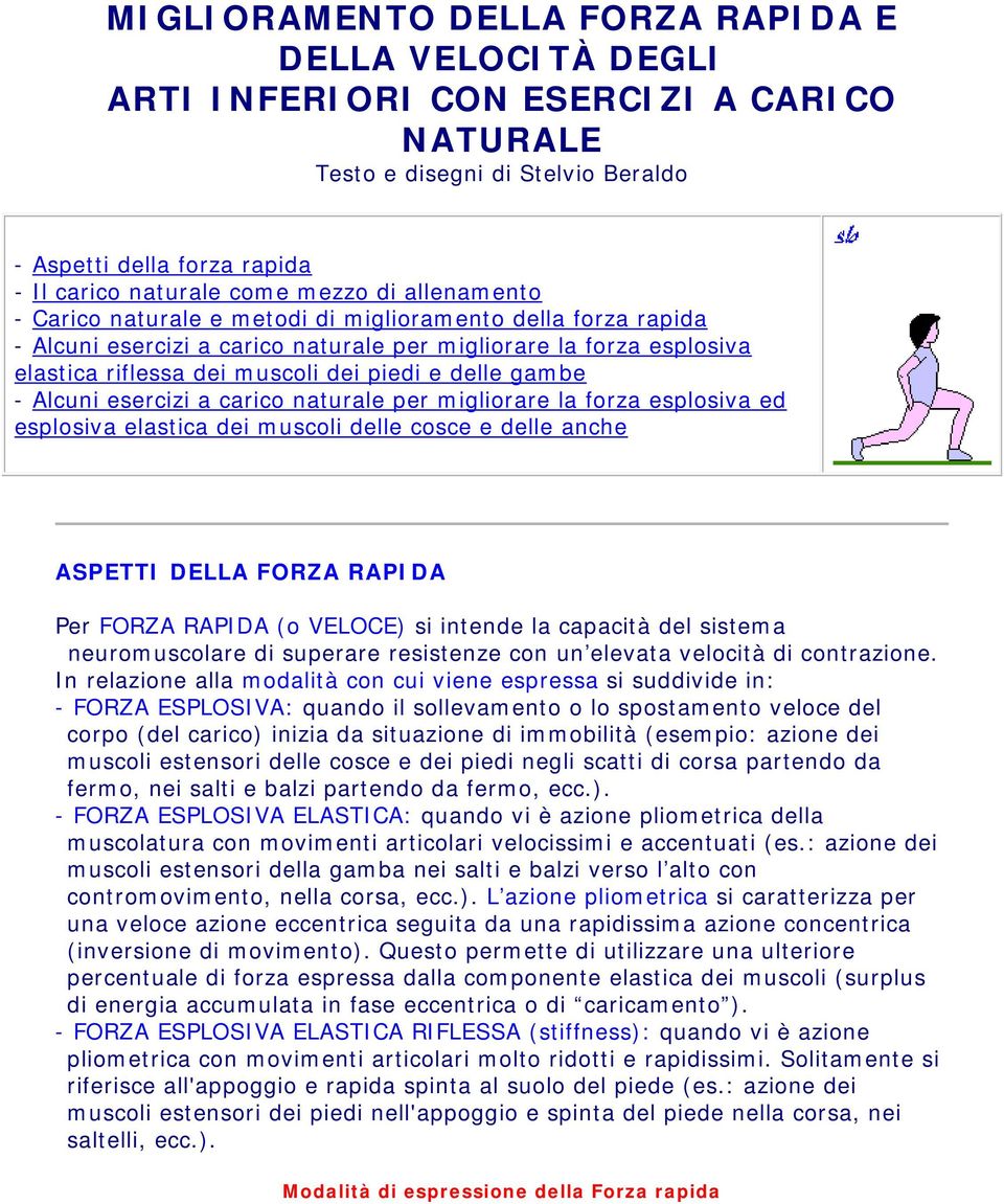 gambe - Alcuni esercizi a carico naturale per migliorare la forza esplosiva ed esplosiva elastica dei muscoli delle cosce e delle anche ASPETTI DELLA FORZA RAPIDA Per FORZA RAPIDA (o VELOCE) si