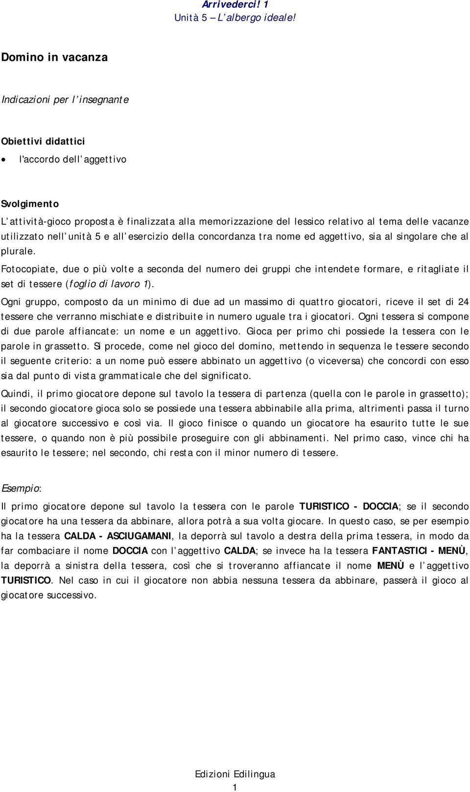 Fotocopiate, due o più volte a seconda del numero dei gruppi che intendete formare, e ritagliate il set di tessere (foglio di lavoro 1).