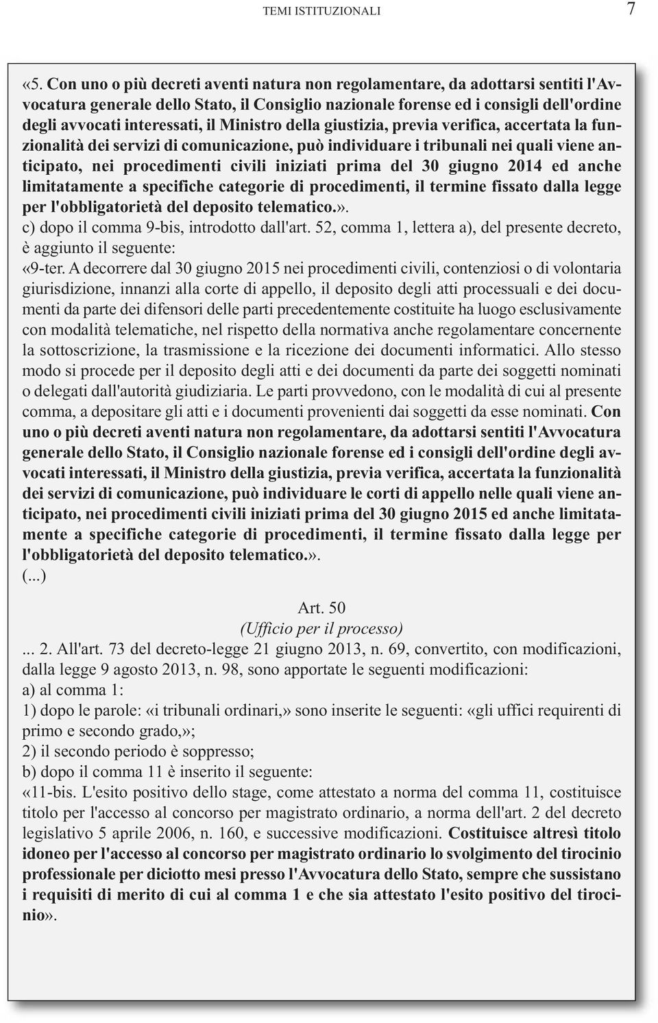 Ministro della giustizia, previa verifica, accertata la funzionalità dei servizi di comunicazione, può individuare i tribunali nei quali viene anticipato, nei procedimenti civili iniziati prima del