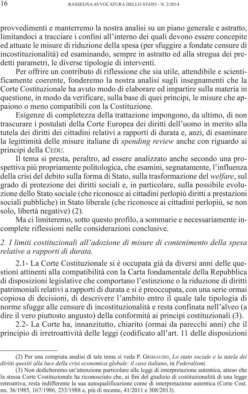 della spesa (per sfuggire a fondate censure di incostituzionalità) ed esaminando, sempre in astratto ed alla stregua dei predetti parametri, le diverse tipologie di interventi.