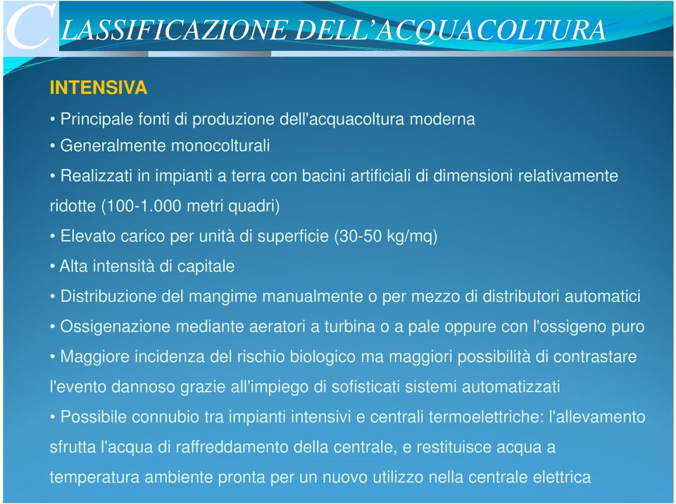 000 metri quadri) Elevato carico per unità di superficie (30-50 kg/mq) Alta intensità di capitale Distribuzione del mangime manualmente o per mezzo di distributori automatici Ossigenazione mediante