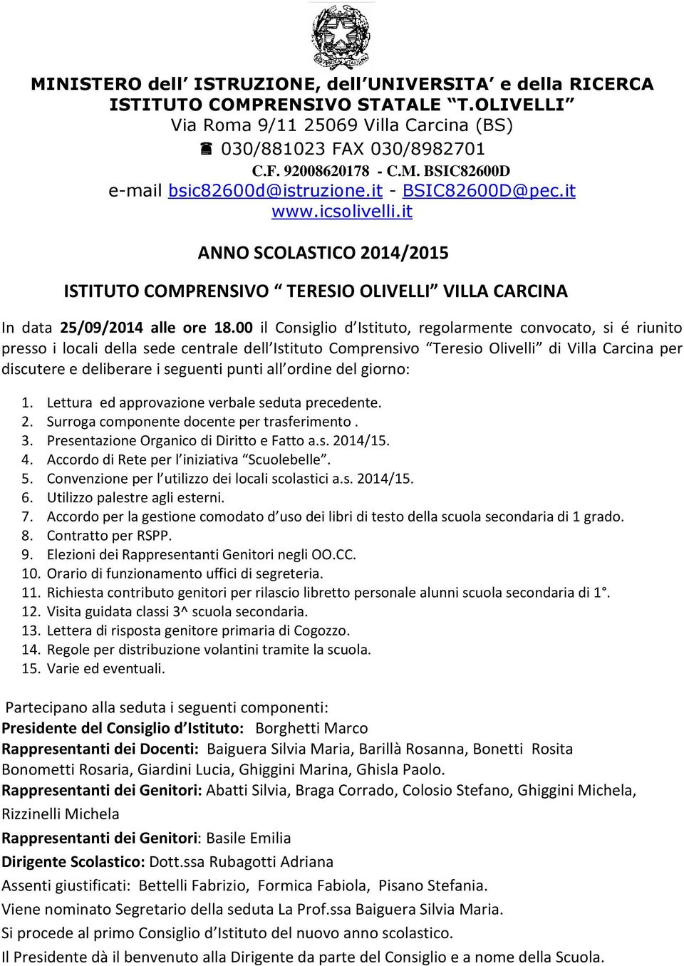 00 il Consiglio d Istituto, regolarmente convocato, si é riunito presso i locali della sede centrale dell Istituto Comprensivo Teresio Olivelli di Villa Carcina per discutere e deliberare i seguenti