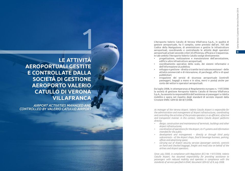 705 del Codice della Navigazione, di amministrare e gestire le infrastrutture aeroportuali, coordinando e controllando le attività degli operatori aeroportuali privati secondo criteri di efficienza,