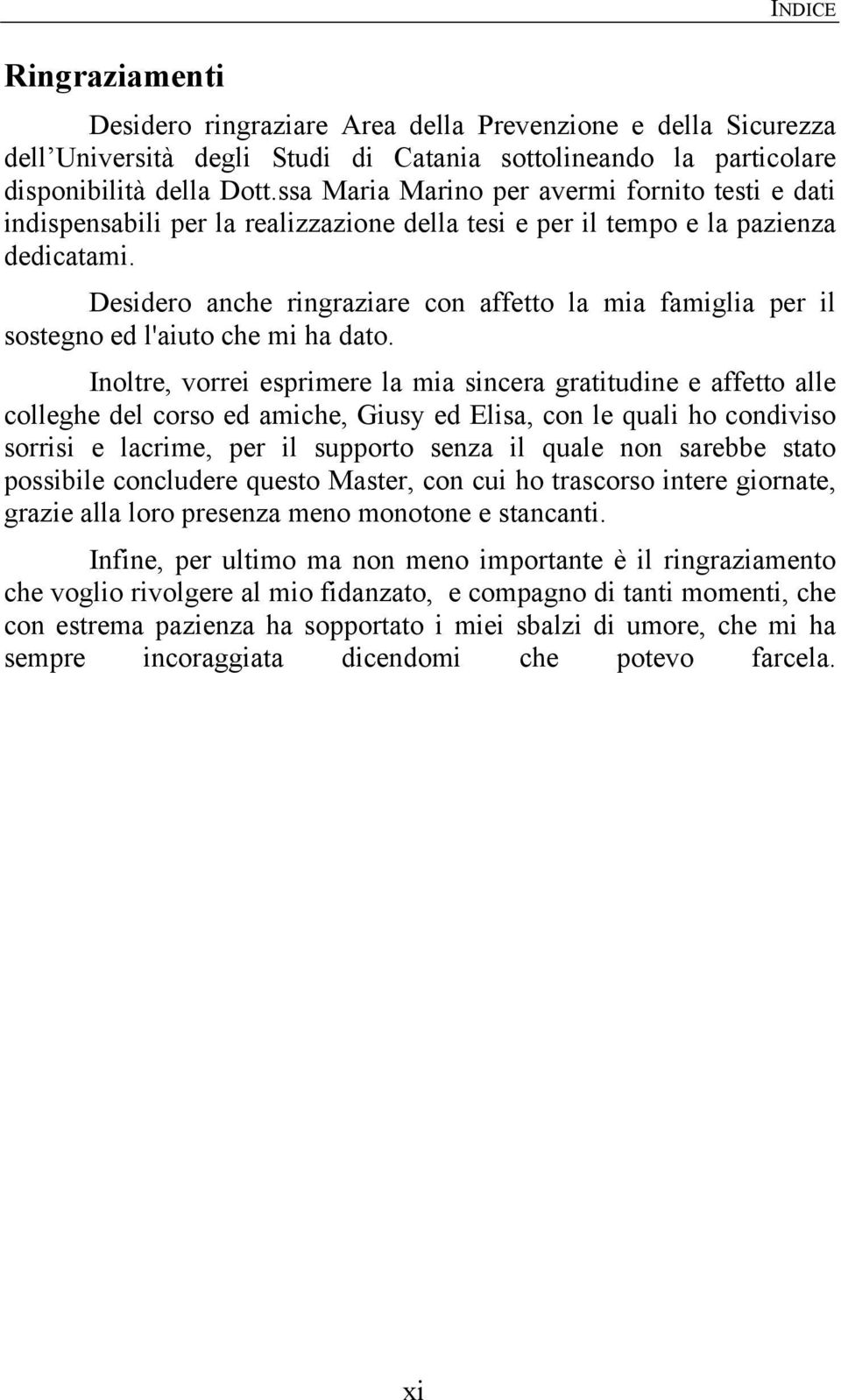 Desidero anche ringraziare con affetto la mia famiglia per il sostegno ed l'aiuto che mi ha dato.