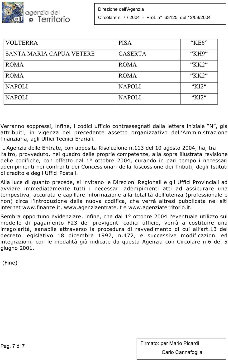 113 del 10 agosto 2004, ha, tra l altro, provveduto, nel quadro delle proprie competenze, alla sopra illustrata revisione delle codifiche, con effetto dal 1 ottobre 2004, curando in pari tempo i