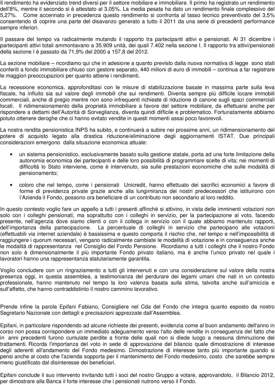 Come accennato in precedenza questo rendimento si confronta al tasso tecnico preventivato del 3,5% consentendo di coprire una parte del disavanzo generato a tutto il 2011 da una serie di precedenti