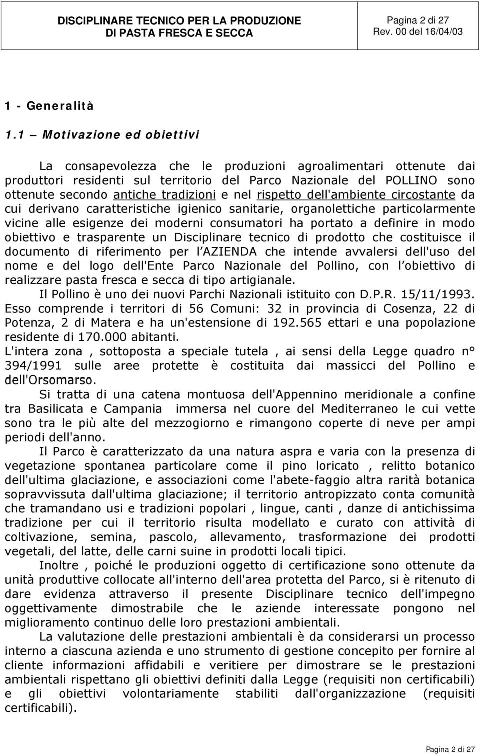 e nel rispetto dell'ambiente circostante da cui derivano caratteristiche igienico sanitarie, organolettiche particolarmente vicine alle esigenze dei moderni consumatori ha portato a definire in modo