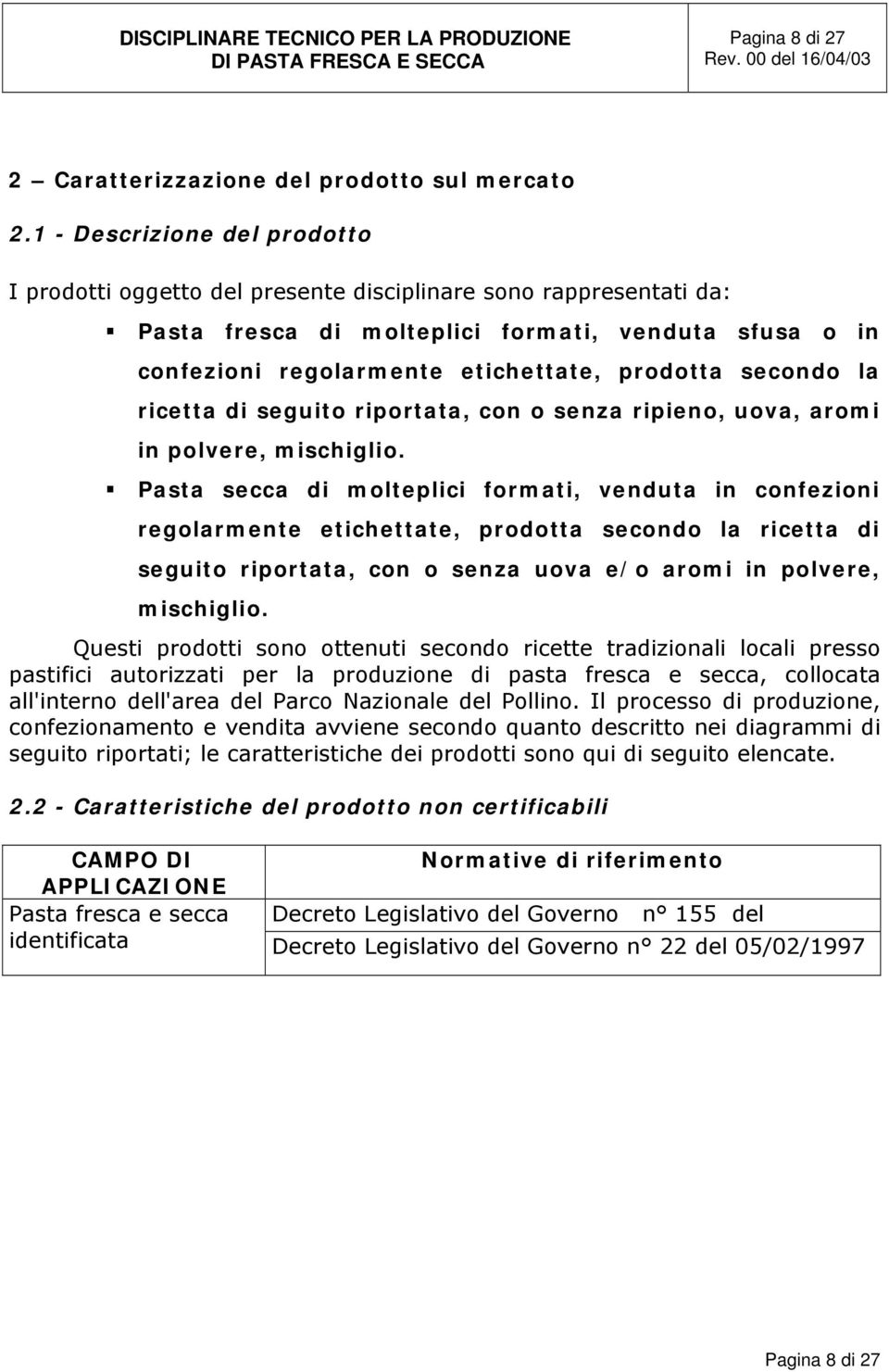 secondo la ricetta di seguito riportata, con o senza ripieno, uova, aromi in polvere, mischiglio.