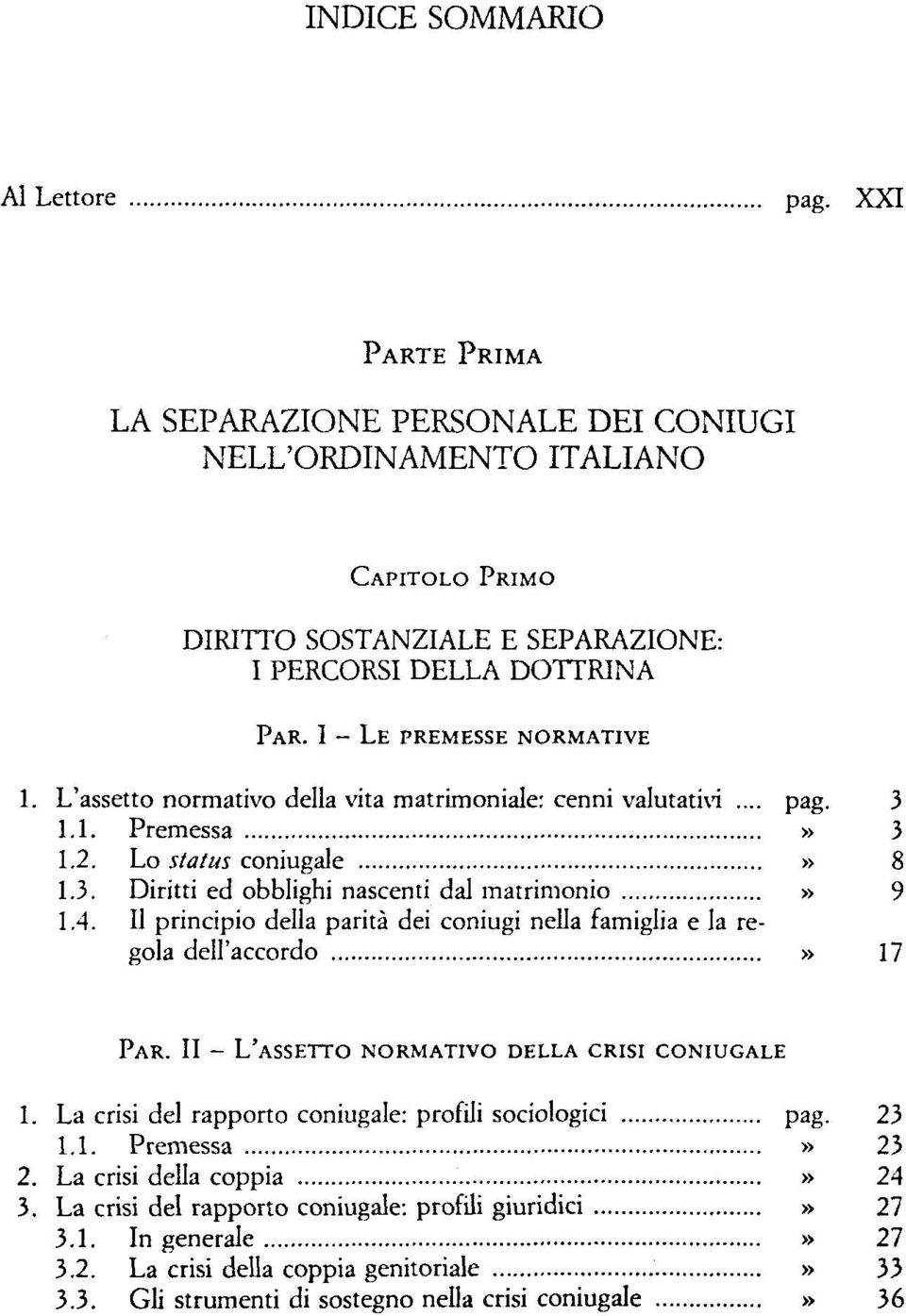 Il principio della parità dei coniugi nella famiglia e la regola dell'accordo» 17 PAR. II - L'ASSETTO NORMATIVO DELLA CRISI CONIUGALE 1. La crisi del rapporto coniugale: profili sociologici pag. 23 1.