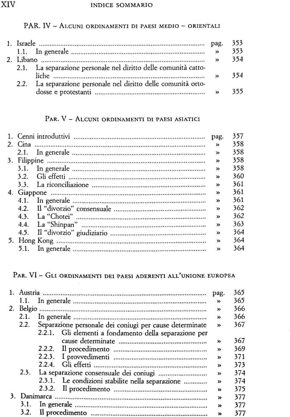 Filippine» 358 3.1. In generale» 358 3.2. Gli effetti» 360 3.3. La riconciliazione» 361 4. Giappone» 361 4.1. In generale» 361 4.2. Il "divorzio" consensuale» 362 4.3. La "Chotei"» 362 4.4. La "Shinpan"» 363 4.