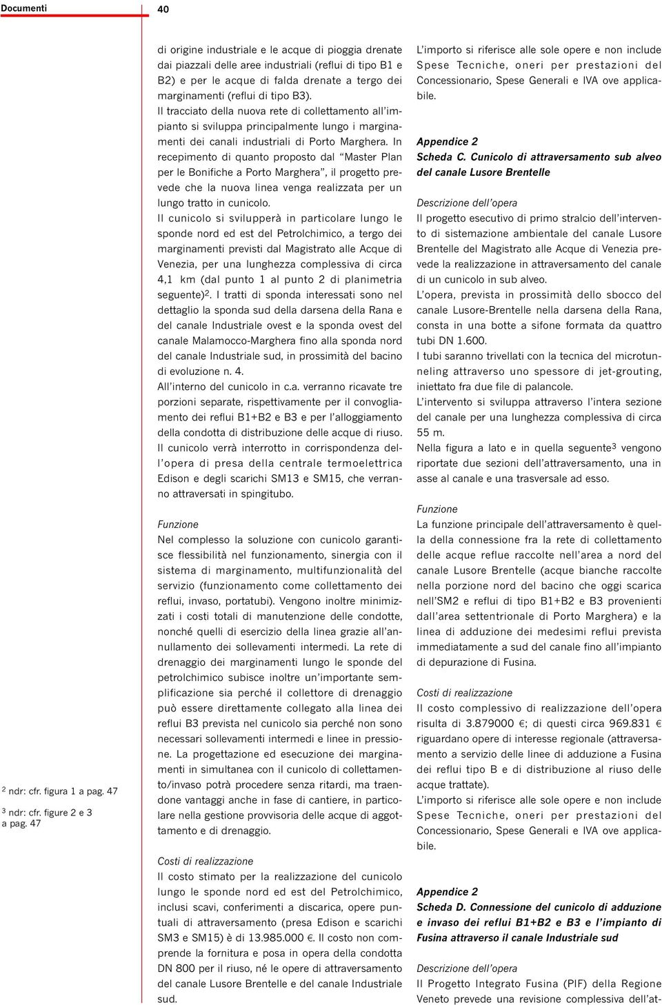 Il tracciato della nuova rete di collettamento all impianto si sviluppa principalmente lungo i marginamenti dei canali industriali di Porto Marghera.