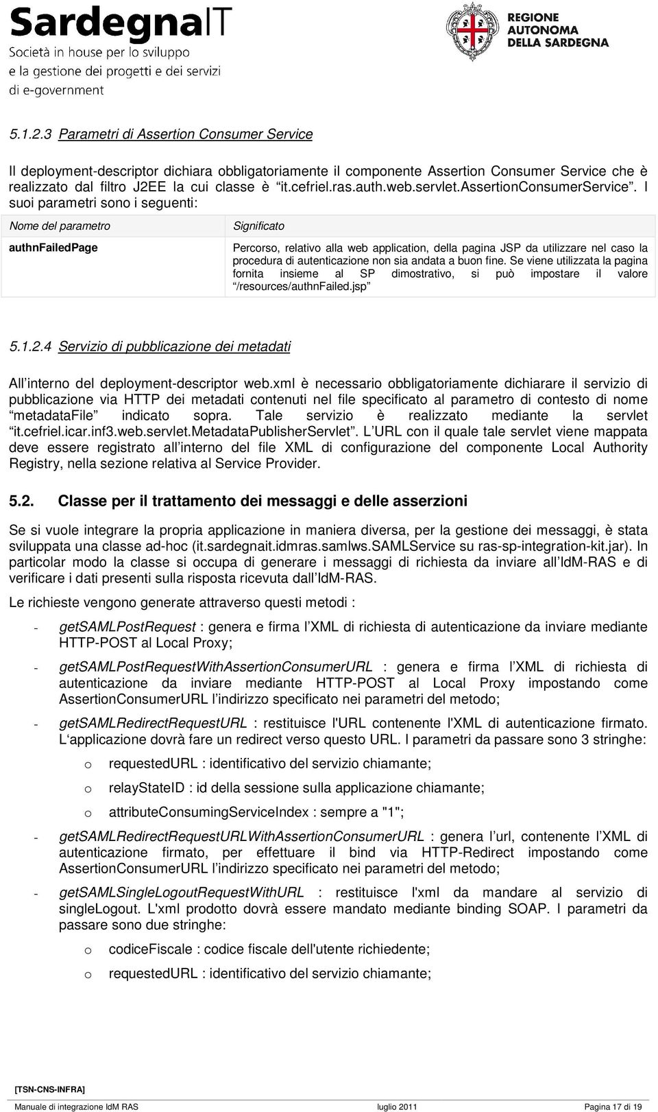 I suoi parametri sono i seguenti: Nome del parametro authnfailedpage Significato Percorso, relativo alla web application, della pagina JSP da utilizzare nel caso la procedura di autenticazione non