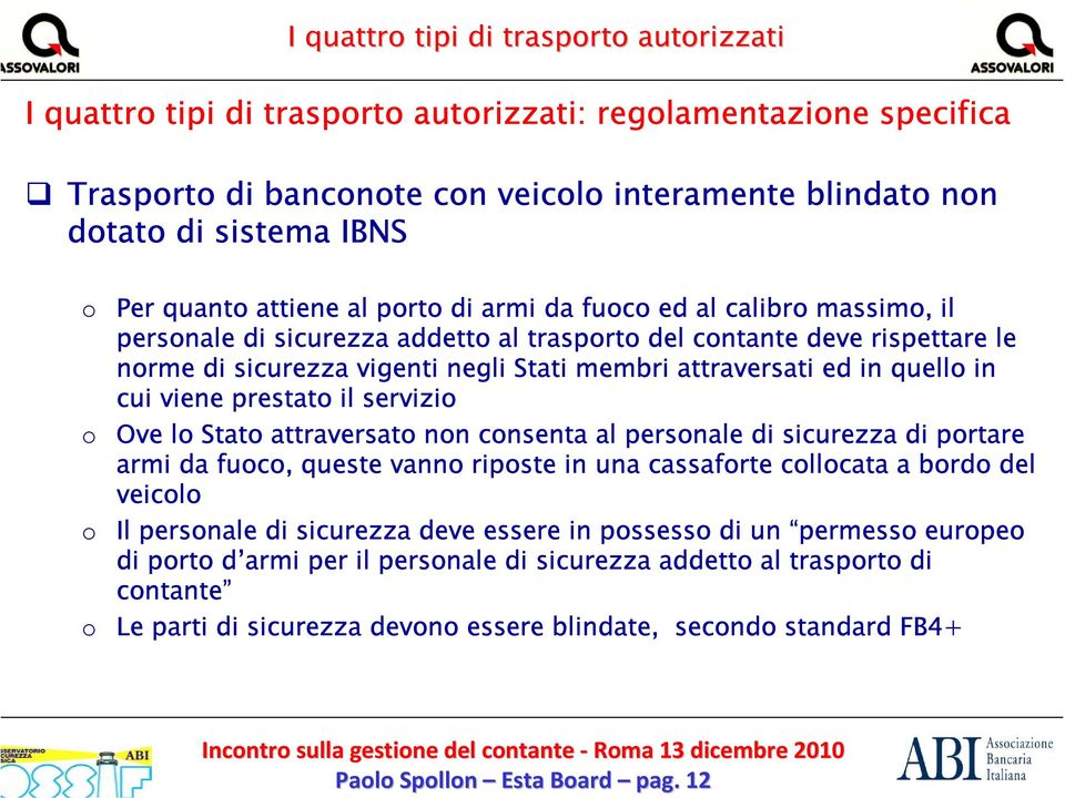 il servizi Ove l Stat attraversat nn cnsenta al persnale di sicurezza di prtare armi da fuc, queste vann ripste in una cassafrte cllcata a brd del veicl Il persnale di sicurezza deve essere in pssess