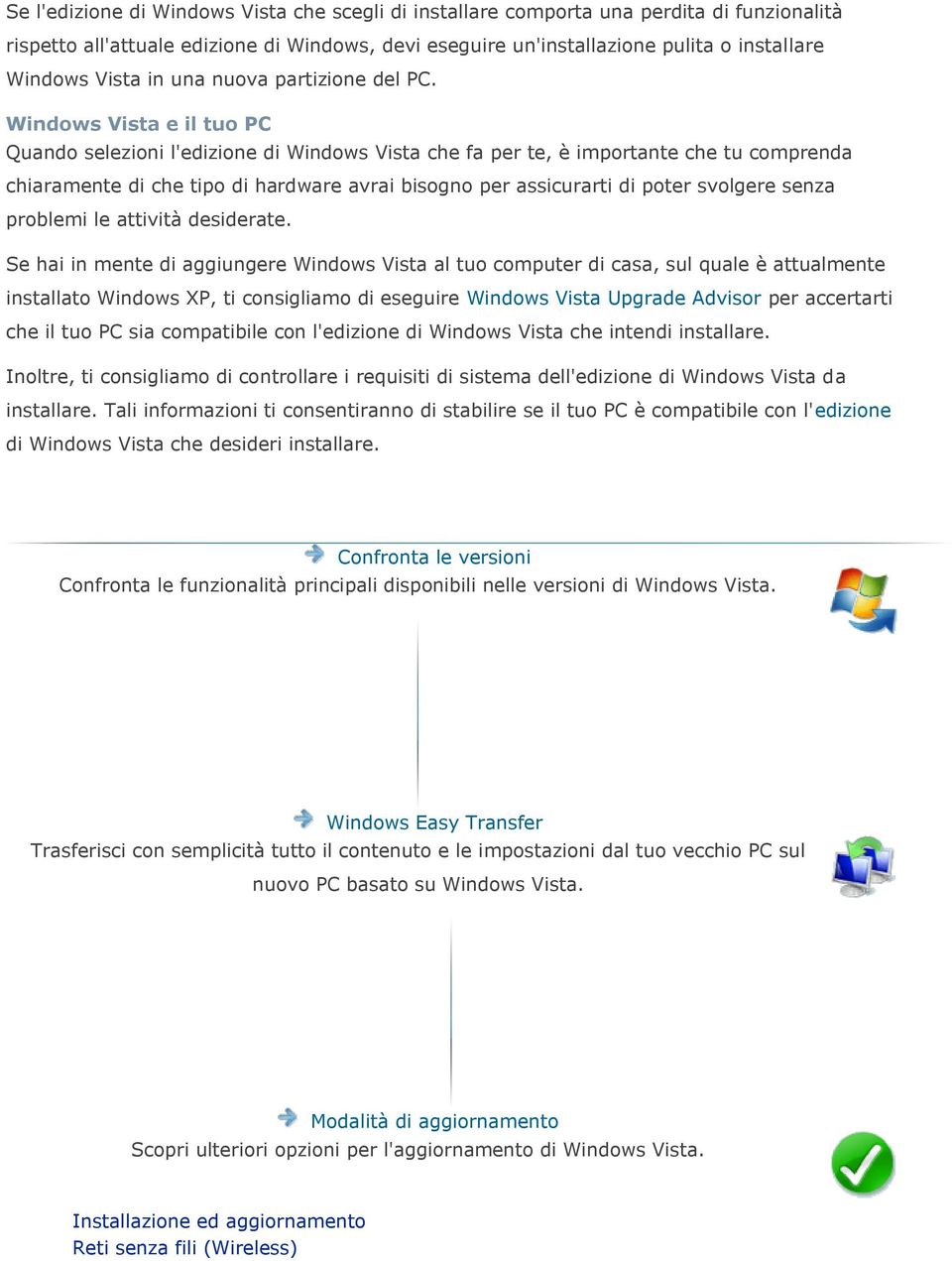 Windows Vista e il tuo PC Quando selezioni l'edizione di Windows Vista che fa per te, è importante che tu comprenda chiaramente di che tipo di hardware avrai bisogno per assicurarti di poter svolgere