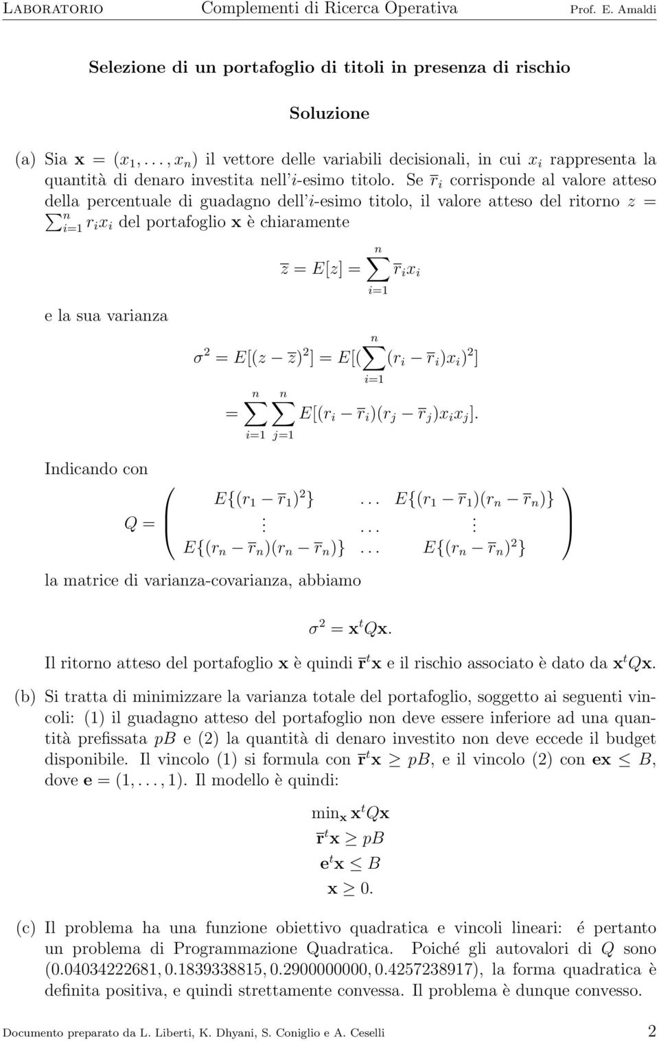 Se r i corrisponde al valore atteso della percentuale di guadagno dell i-esimo titolo, il valore atteso del ritorno z = n i=1 r ix i del portafoglio x è chiaramente e la sua varianza z = E[z] = r i x