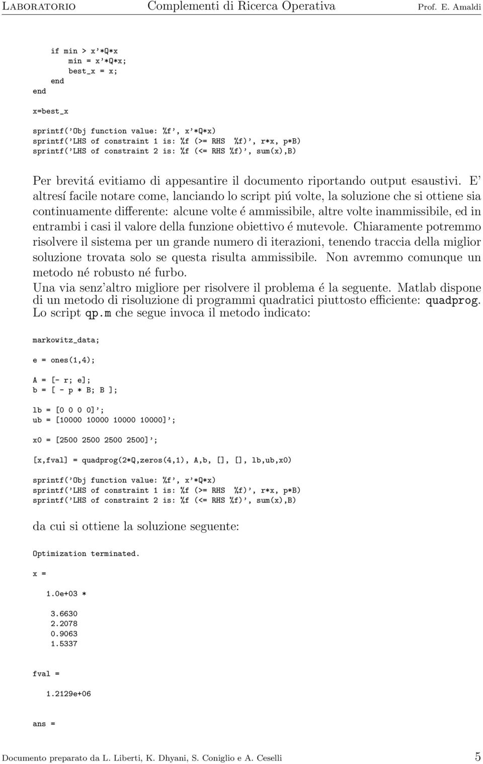 E altresí facile notare come, lanciando lo script piú volte, la soluzione che si ottiene sia continuamente differente: alcune volte é ammissibile, altre volte inammissibile, ed in entrambi i casi il