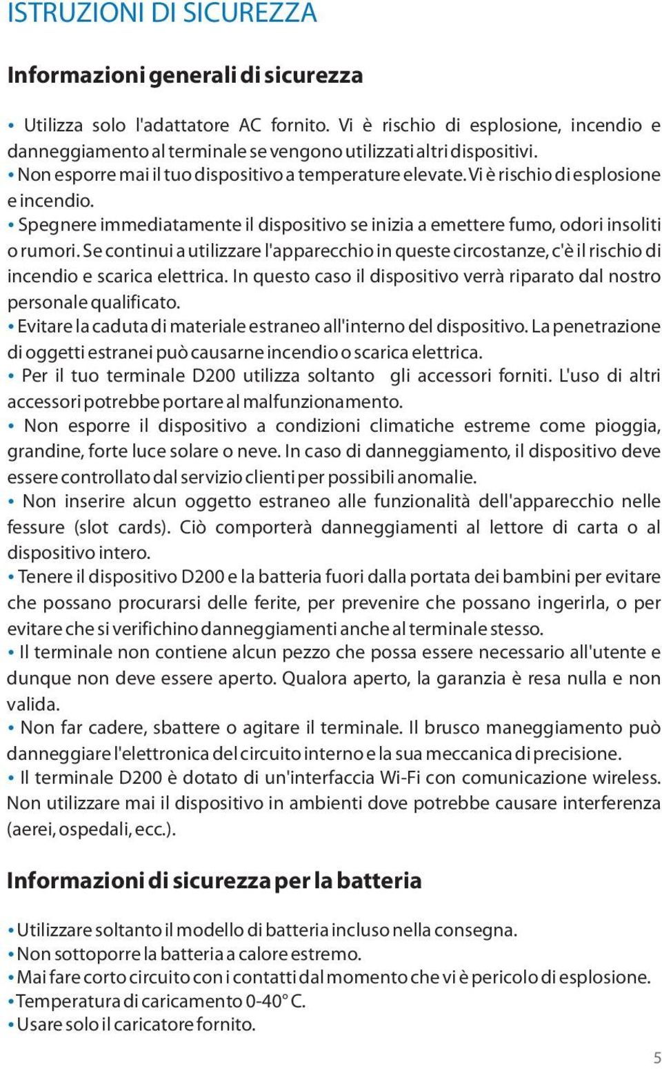 Vi è rischio di esplosione e incendio. џspegnere immediatamente il dispositivo se inizia a emettere fumo, odori insoliti o rumori.