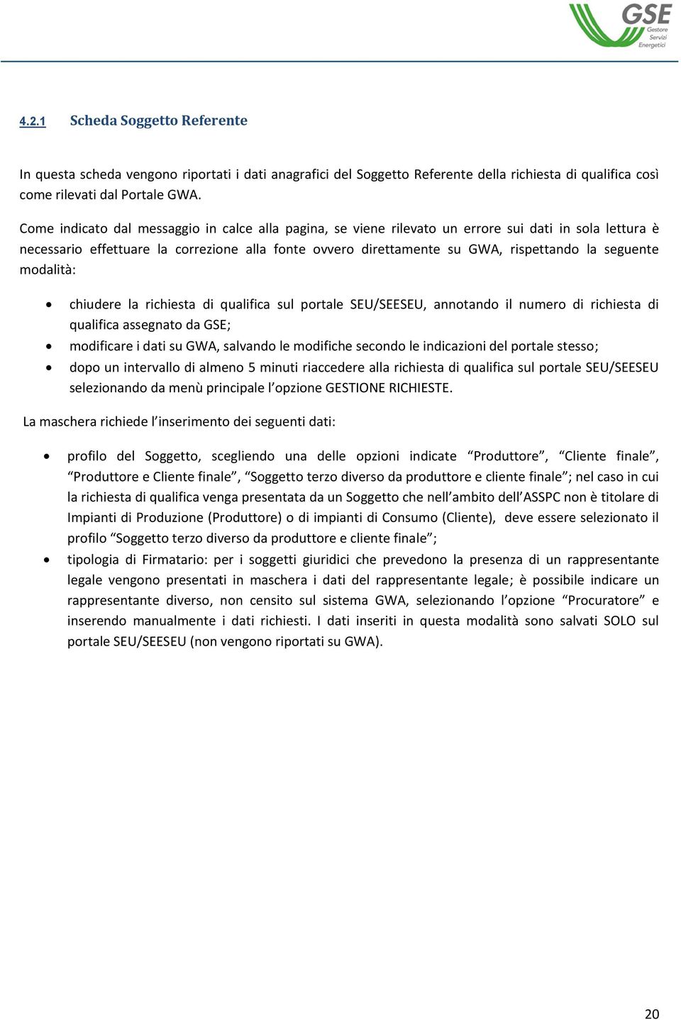 seguente modalità: chiudere la richiesta di qualifica sul portale SEU/SEESEU, annotando il numero di richiesta di qualifica assegnato da GSE; modificare i dati su GWA, salvando le modifiche secondo