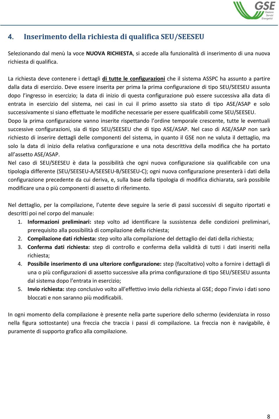 Deve essere inserita per prima la prima configurazione di tipo SEU/SEESEU assunta dopo l ingresso in esercizio; la data di inizio di questa configurazione può essere successiva alla data di entrata