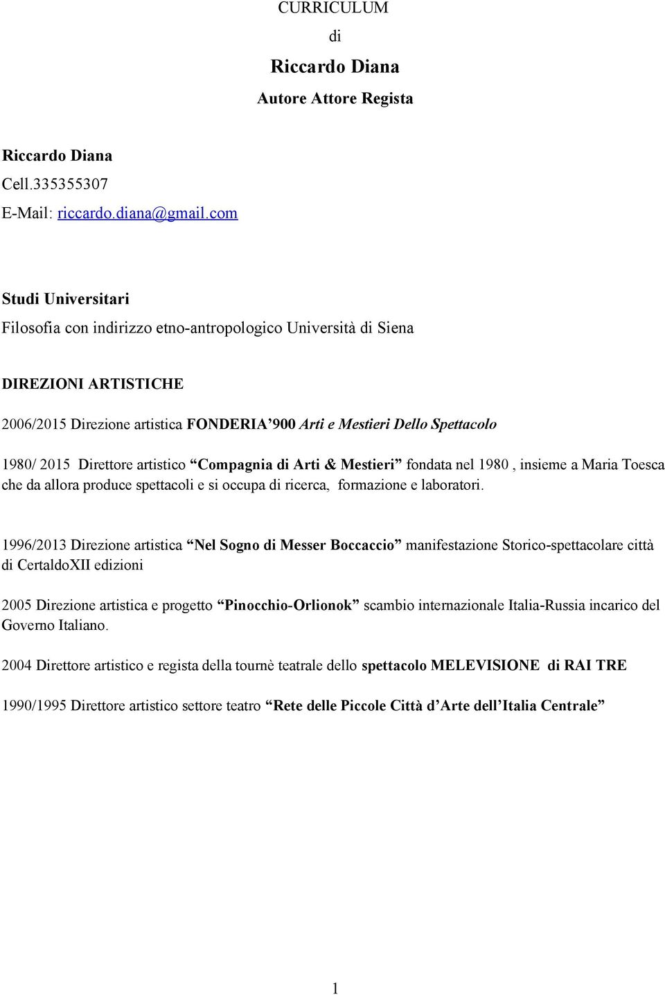 Direttore artistico Compagnia di Arti & Mestieri fondata nel 1980, insieme a Maria Toesca che da allora produce spettacoli e si occupa di ricerca, formazione e laboratori.