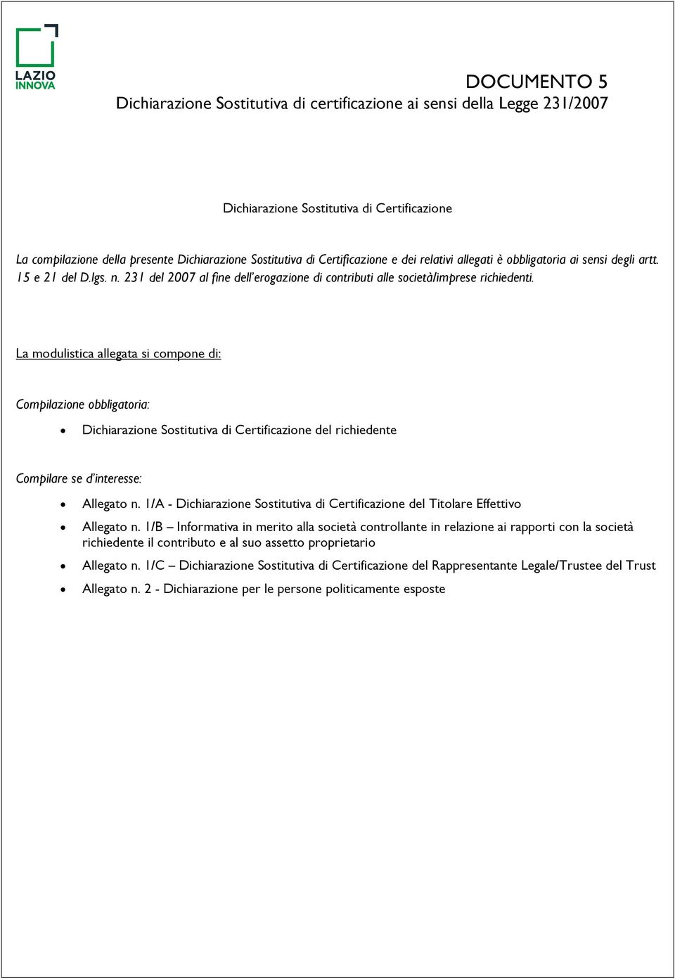 La modulistica allegata si compone di: Compilazione obbligatoria: Dichiarazione Sostitutiva di Certificazione del richiedente Compilare se d interesse: Allegato n.