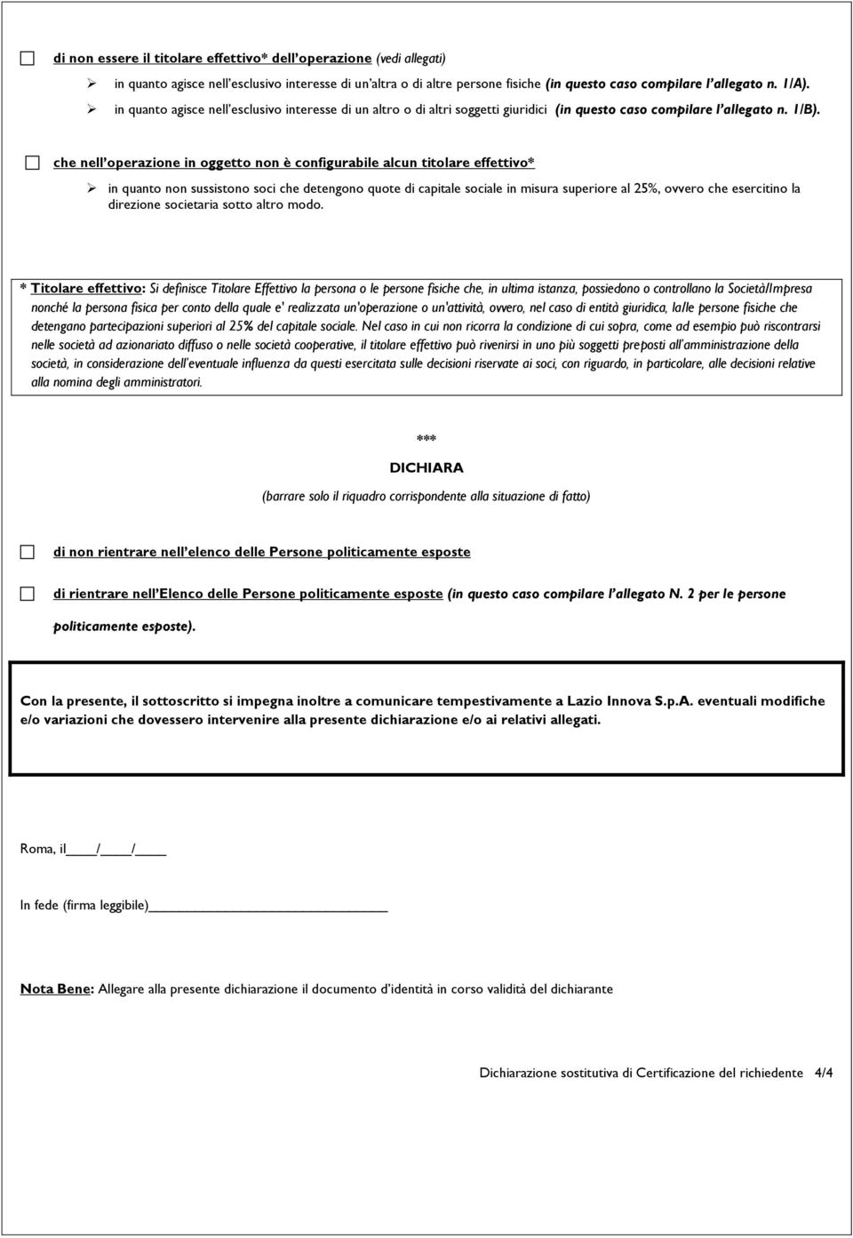 che nell operazione in oggetto non è configurabile alcun titolare effettivo* in quanto non sussistono soci che detengono quote di capitale sociale in misura superiore al 25%, ovvero che esercitino la