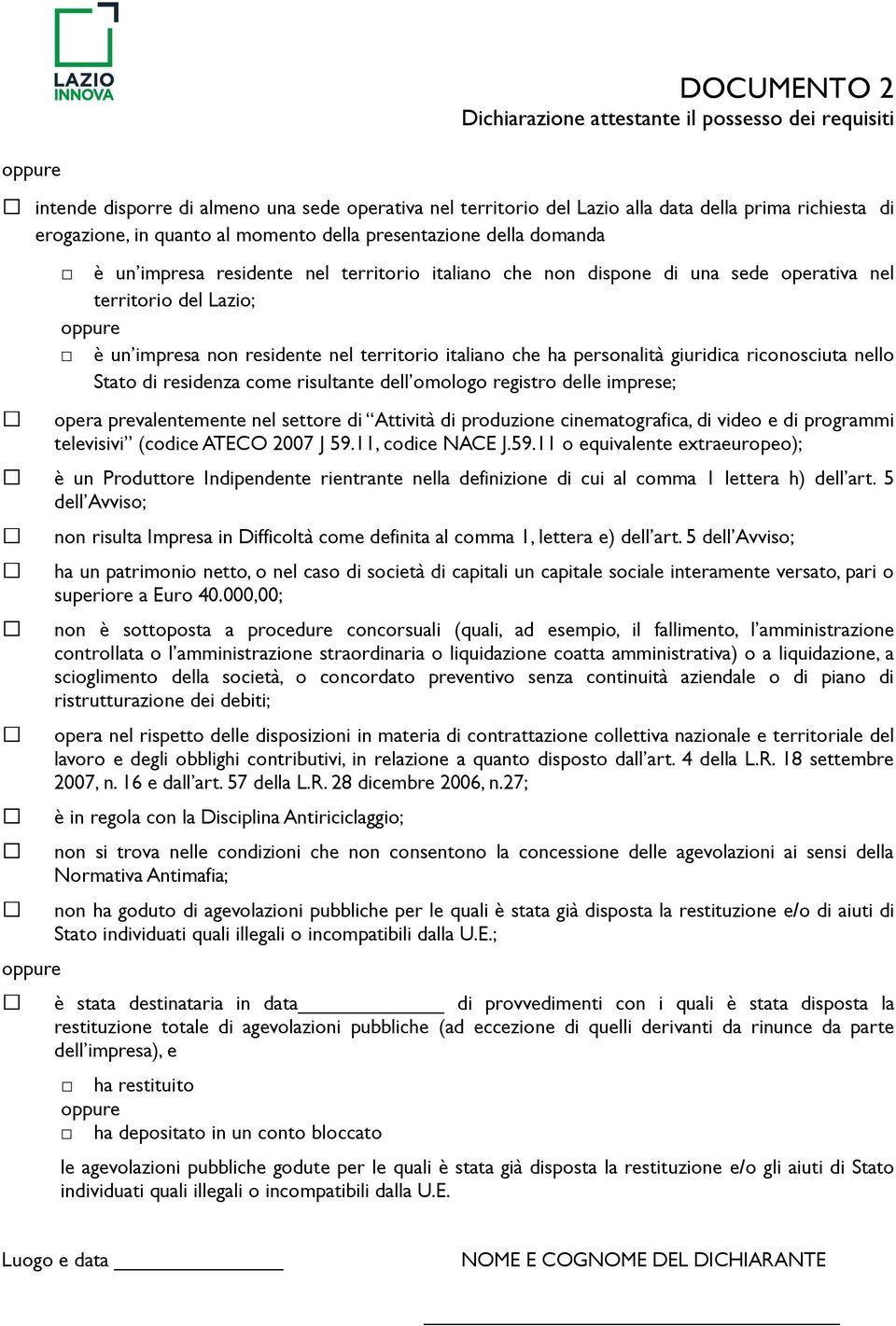 nel territorio italiano che ha personalità giuridica riconosciuta nello Stato di residenza come risultante dell omologo registro delle imprese; opera prevalentemente nel settore di Attività di