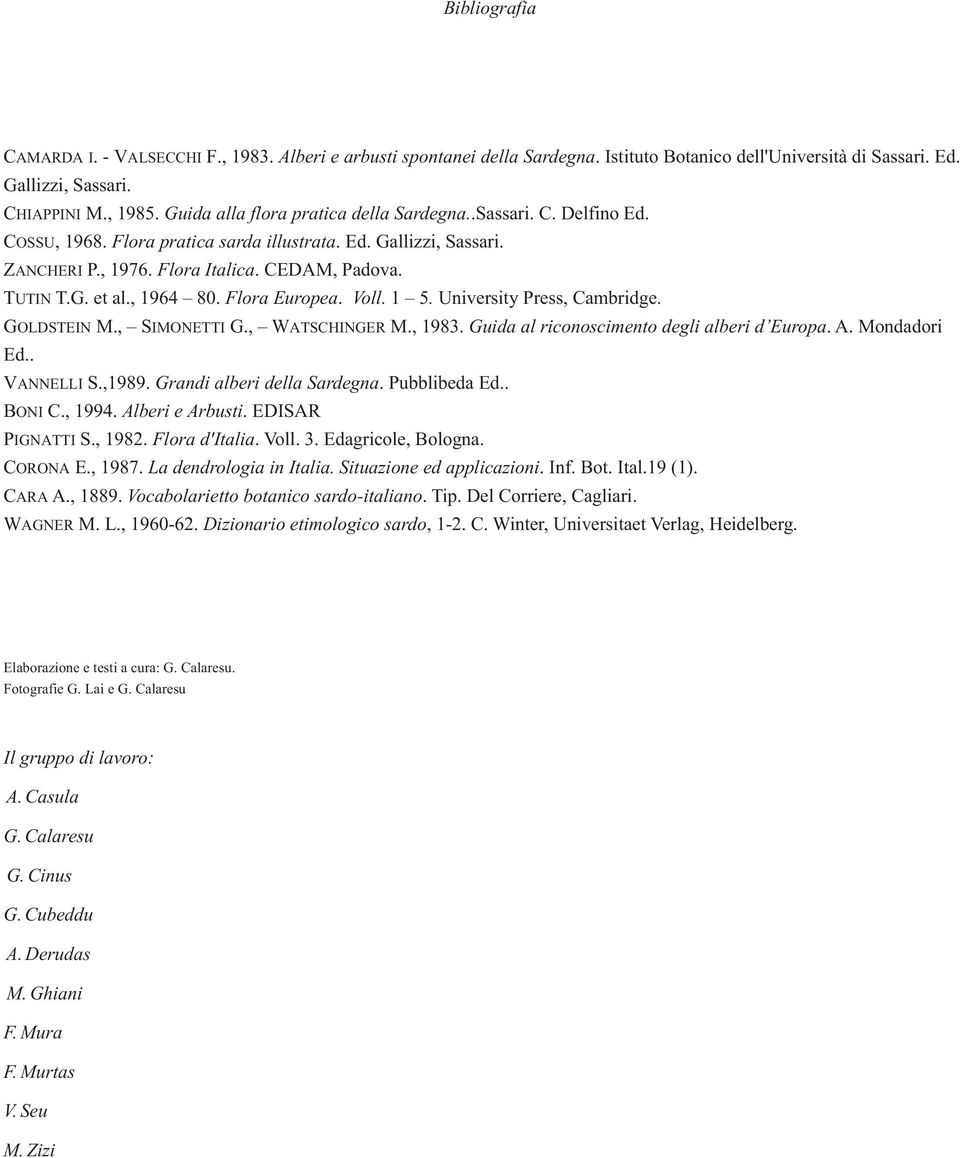 1 5. University Press, Cambridge. GOLDSTEIN M., SIMONETTI G., WATSCHINGER M., 1983. Guida al riconoscimento degli alberi d Europa. A. Mondadori Ed.. VANNELLI S. BONI C., PIGNATTI S., CORONA E CARA A.