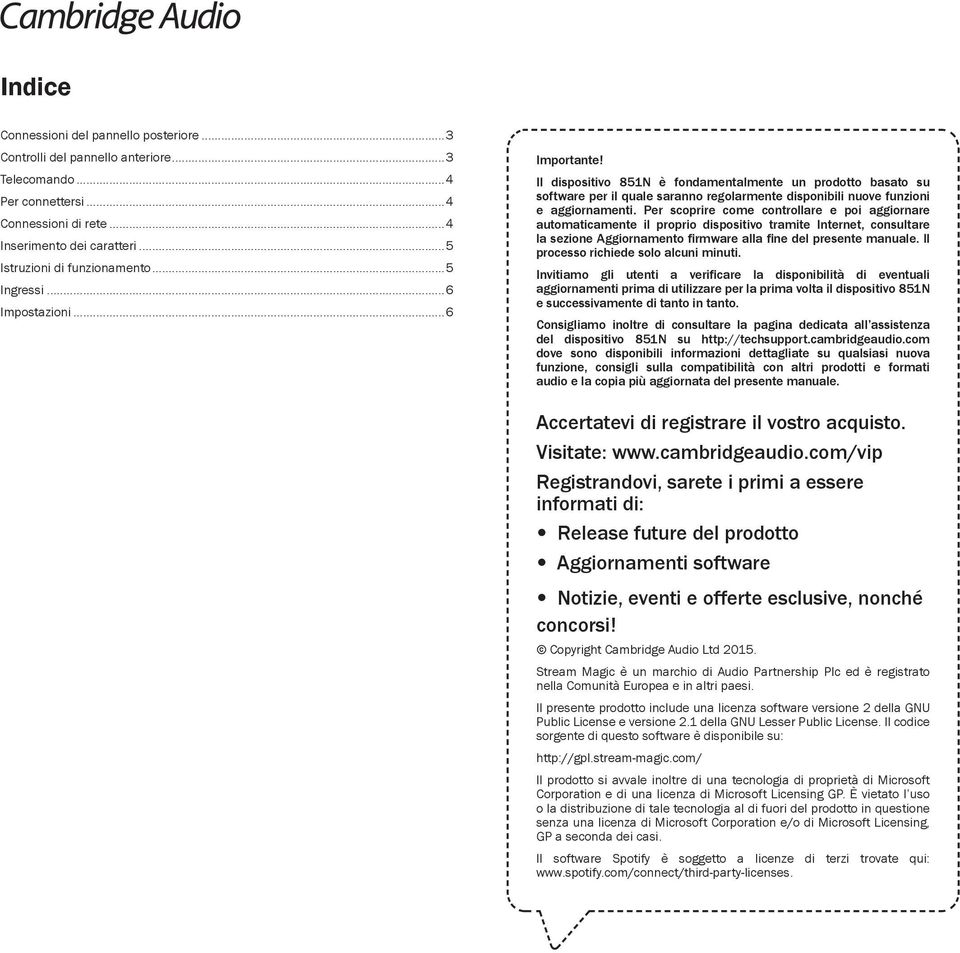 Per scoprire come controllare e poi aggiornare automaticamente il proprio dispositivo tramite Internet, consultare la sezione Aggiornamento firmware alla fine del presente manuale.