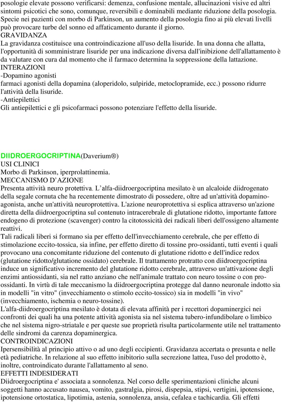 GRAVIDANZA La gravidanza costituisce una controindicazione all'uso della lisuride.