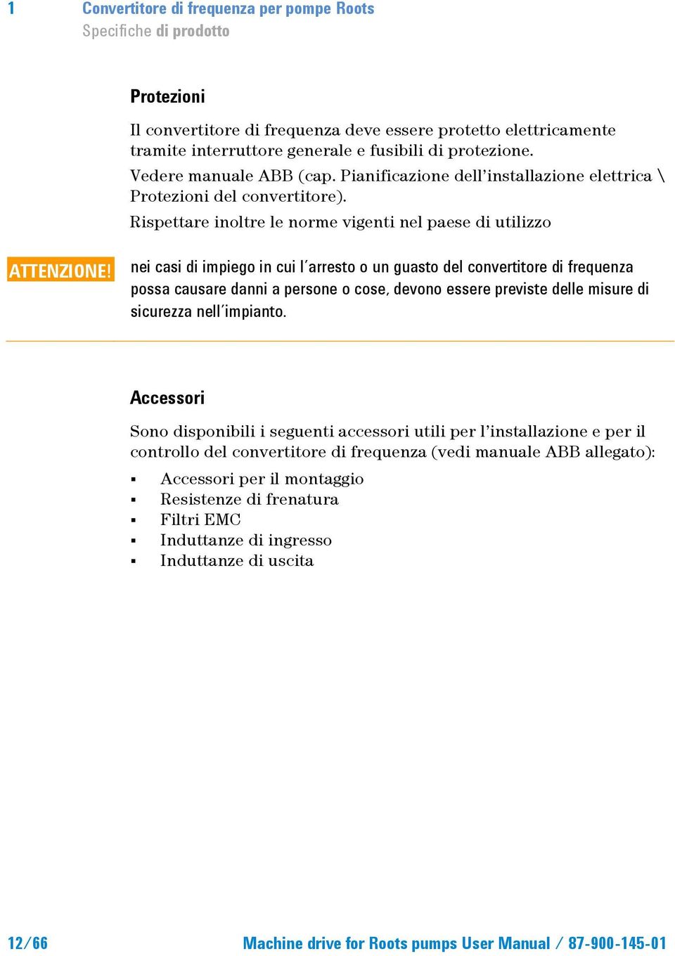 nei casi di impiego in cui l arresto o un guasto del convertitore di frequenza possa causare danni a persone o cose, devono essere previste delle misure di sicurezza nell impianto.