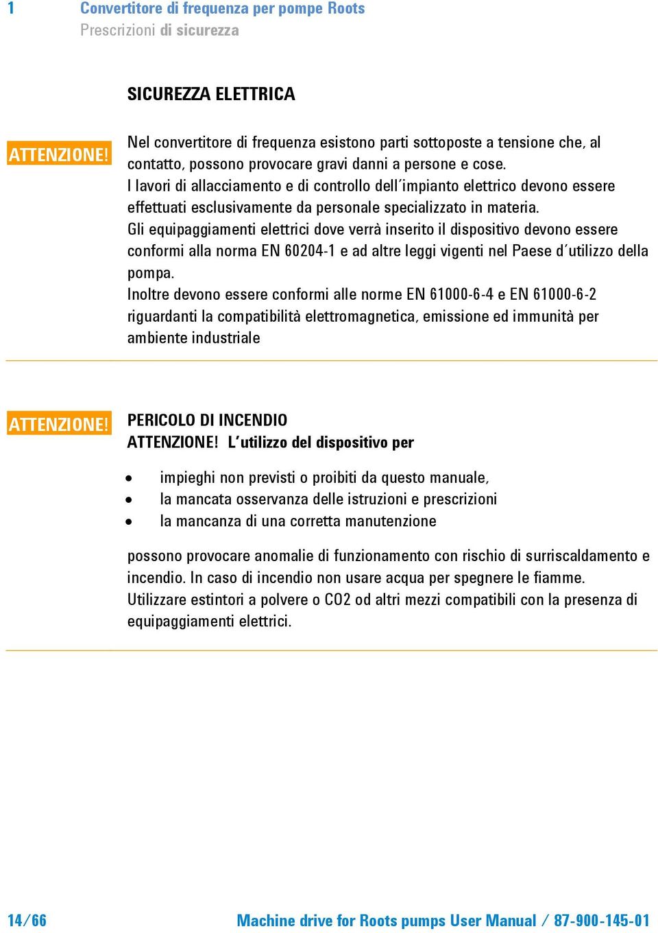 I lavori di allacciamento e di controllo dell impianto elettrico devono essere effettuati esclusivamente da personale specializzato in materia.