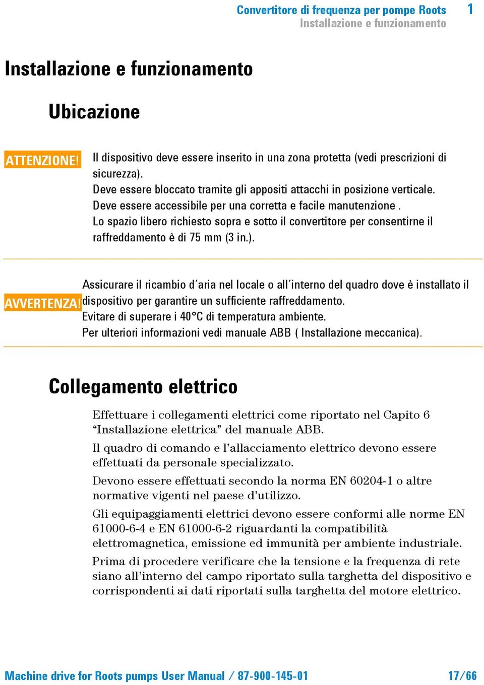 Deve essere accessibile per una corretta e facile manutenzione. Lo spazio libero richiesto sopra e sotto il convertitore per consentirne il raffreddamento è di 75 mm (3 in.).