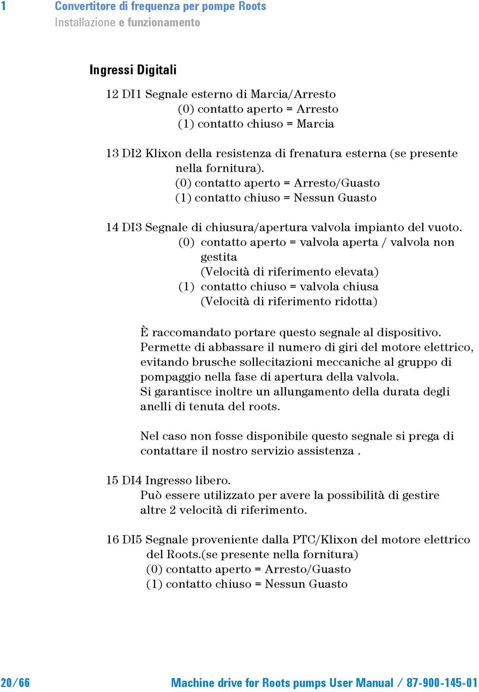 (0) contatto aperto = Arresto/Guasto (1) contatto chiuso = Nessun Guasto 14 DI3 Segnale di chiusura/apertura valvola impianto del vuoto.