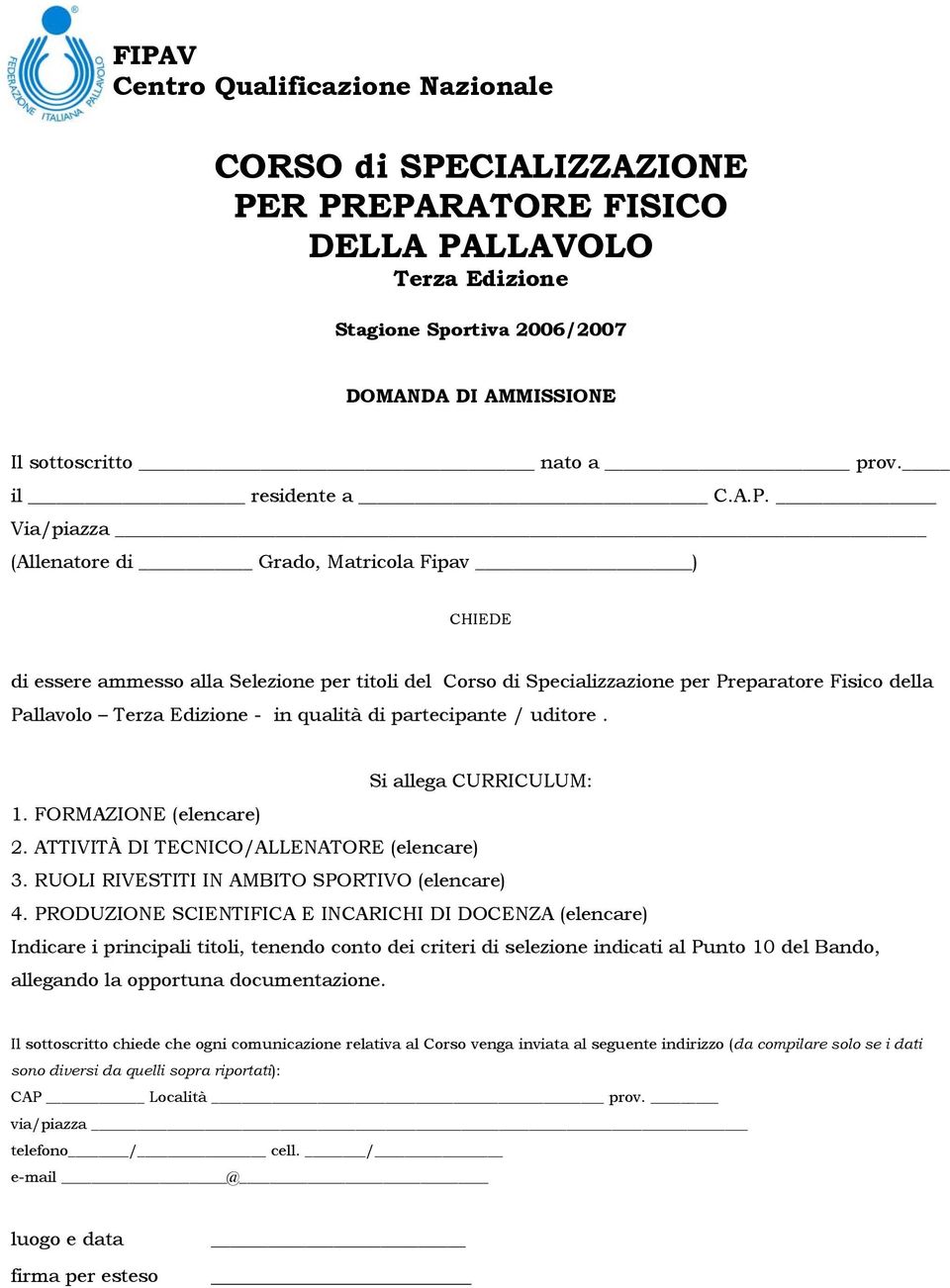 Via/piazza (Allenatore di Grado, Matricola Fipav ) CHIEDE di essere ammesso alla Selezione per titoli del Corso di Specializzazione per Preparatore Fisico della Pallavolo Terza Edizione - in qualità