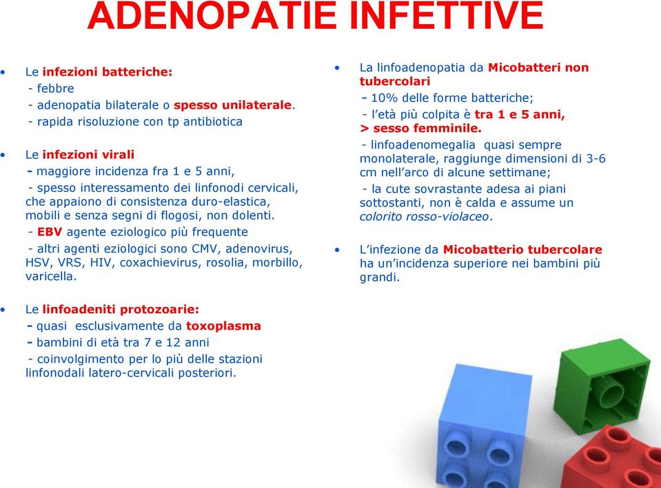 senza segni di flogosi, non dolenti. - EBV agente eziologico più frequente - altri agenti eziologici sono CMV, adenovirus, HSV, VRS, HIV, coxachievirus, rosolia, morbillo, varicella.