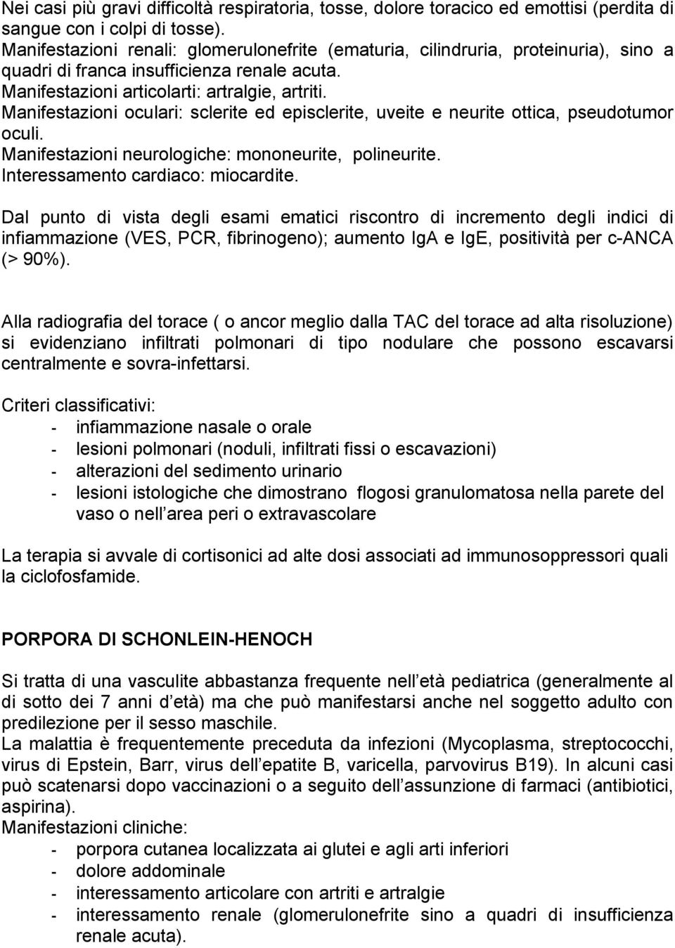 Manifestazioni oculari: sclerite ed episclerite, uveite e neurite ottica, pseudotumor oculi. Manifestazioni neurologiche: mononeurite, polineurite. Interessamento cardiaco: miocardite.