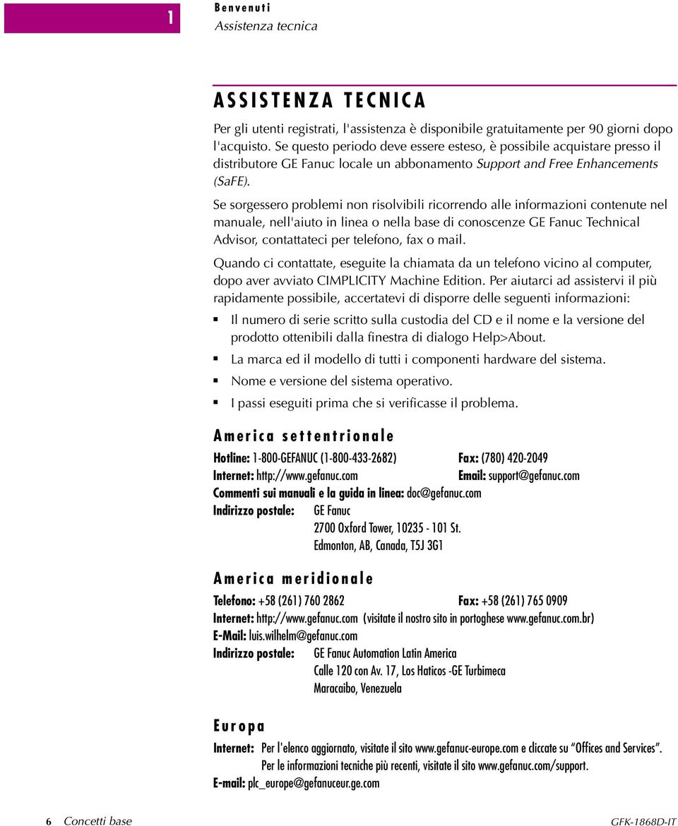 Se sorgessero problemi non risolvibili ricorrendo alle informazioni contenute nel manuale, nell'aiuto in linea o nella base di conoscenze GE Fanuc Technical Advisor, contattateci per telefono, fax o