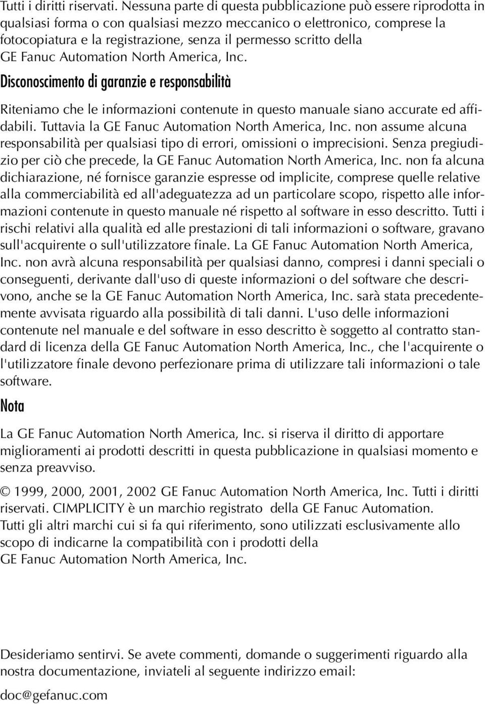 della GE Fanuc Automation North America, Inc. Disconoscimento di garanzie e responsabilità Riteniamo che le informazioni contenute in questo manuale siano accurate ed affidabili.