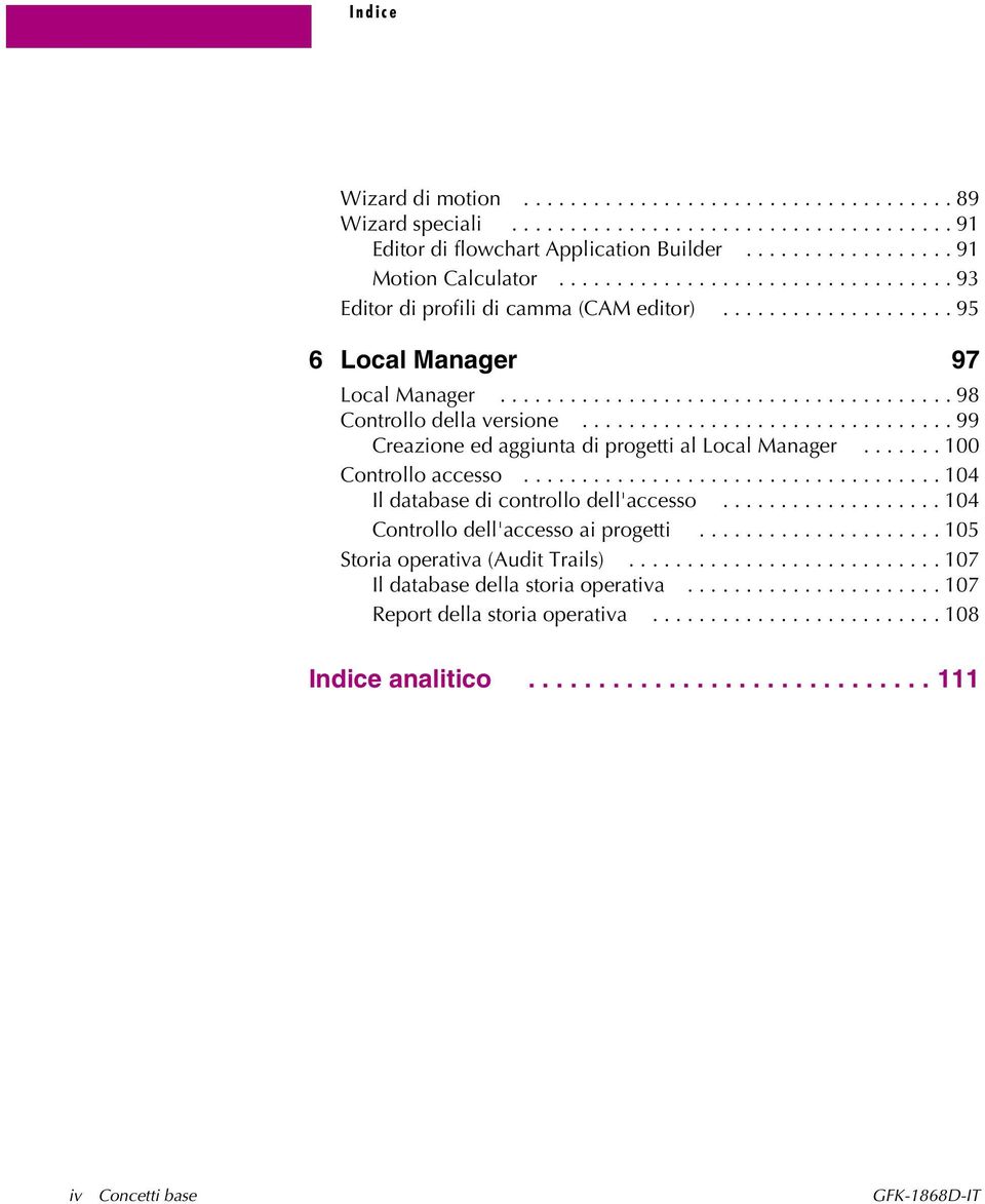 ............................... 99 Creazione ed aggiunta di progetti al Local Manager....... 100 Controllo accesso.................................... 104 Il database di controllo dell'accesso.