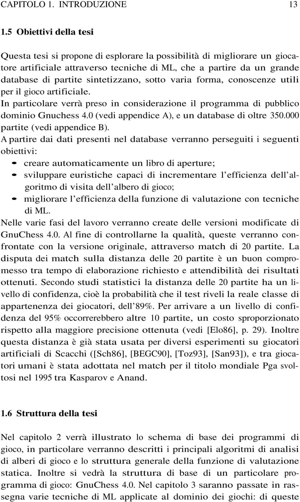 sintetizzano, sotto varia forma, conoscenze utili per il gioco artificiale. In particolare verrà preso in considerazione il programma di pubblico dominio Gnuchess 4.