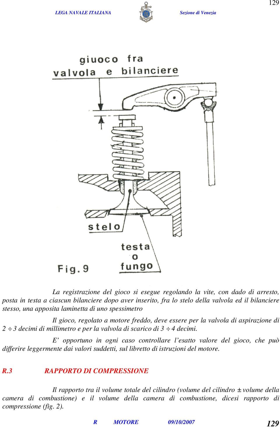 scarico di 3 4 decimi. E opportuno in ogni caso controllare l esatto valore del gioco, che può differire leggermente dai valori suddetti, sul libretto di istruzioni del motore. R.