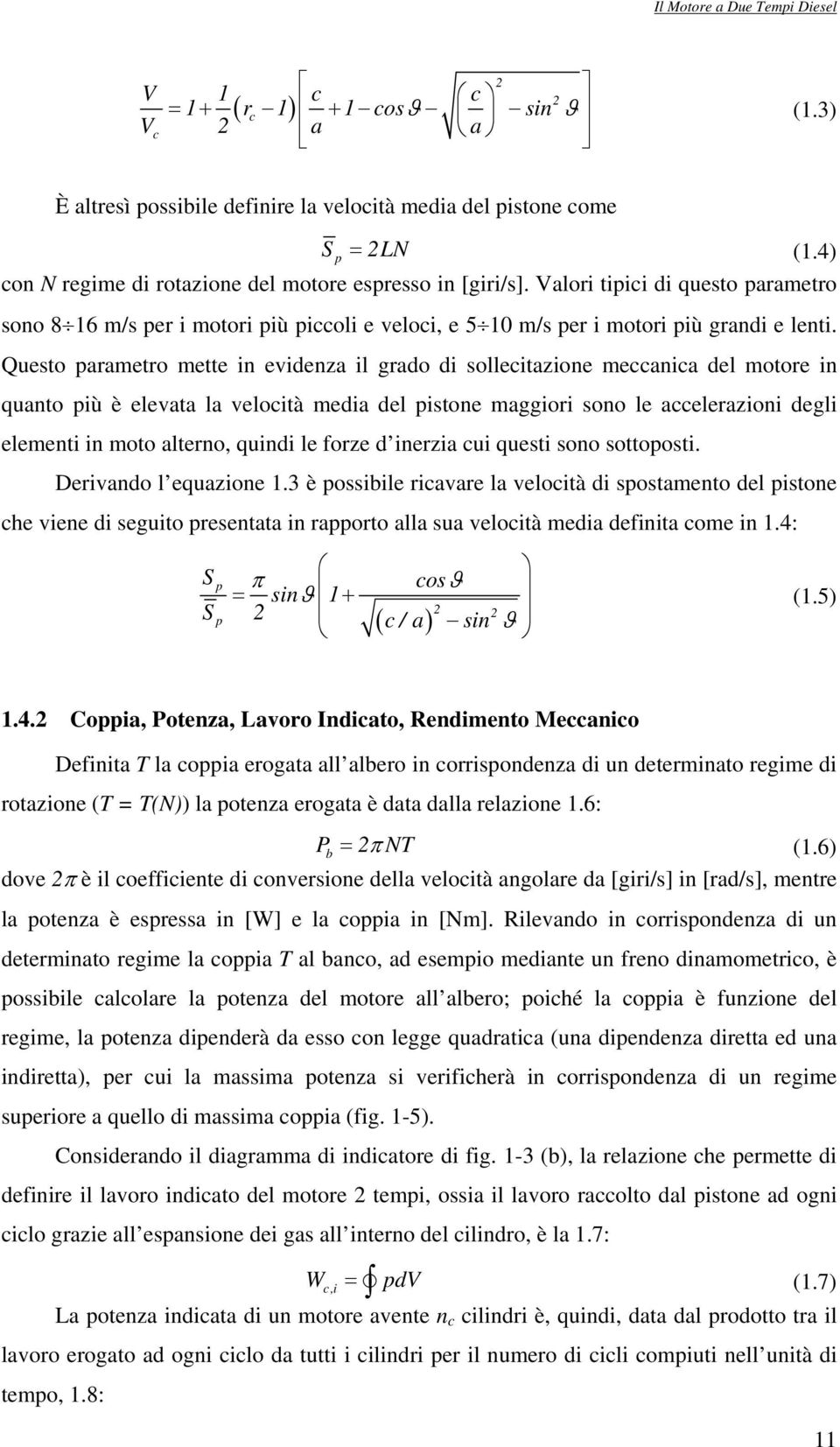 Questo parametro mette in evidenza il grado di sollecitazione meccanica del motore in quanto più è elevata la velocità media del pistone maggiori sono le accelerazioni degli elementi in moto alterno,